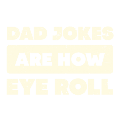Dad Jokes Are How Eye Roll Fathers Day T Shirt