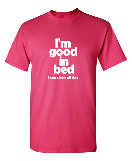 I'm Good in Bed, I can sleep all day