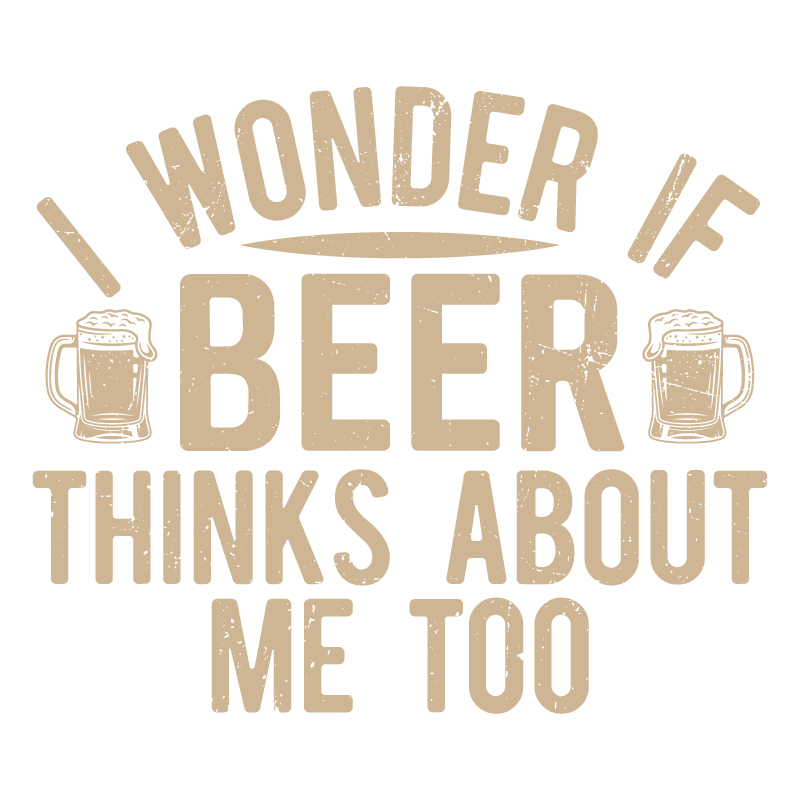 I wonder If Beer Thinks about me too