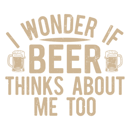 I wonder If Beer Thinks about me too