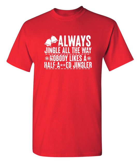 Always Jingle All The Way Nobody Likes A Half A**ed Jingler