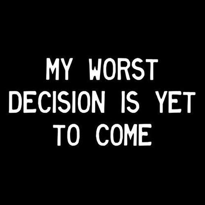 My Worst Decision Is Yet To Come T-Shirt