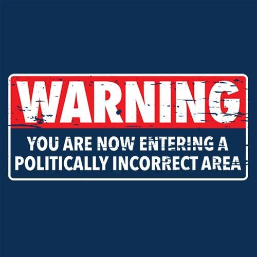 Warning You Are Now Entering A Politically Incorrect Area - Roadkill T Shirts