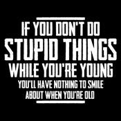 You Don't Do Stupid Things While Young T-Shirt