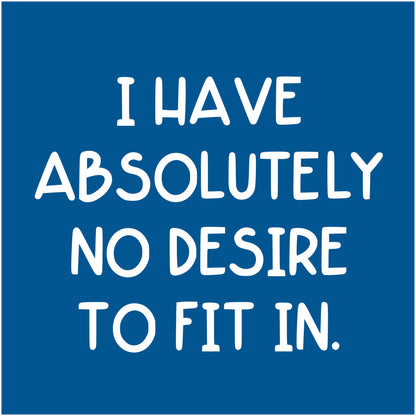 I Have Absolutely No Desire to Fit in.