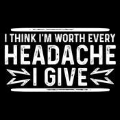 I Think I'm Worth Every Headache I Give T-Shirt