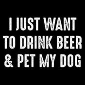 I Just Want To Drink Beer & Pet My Dog - Roadkill T Shirts