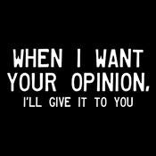 When I Want Your Opinion T-Shirt