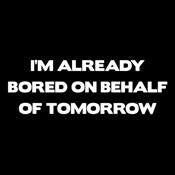 I'm Already Bored On Behalf Of Tomorrow - Roadkill T Shirts