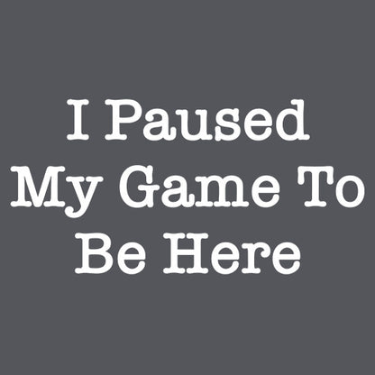 I Paused My Game To Be Here T Shirt for men & women