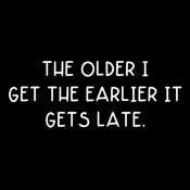 The Older I Get The Earlier It Gets Late T-Shirt