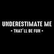 Underestimate Me That'll Be Fun T-Shirt