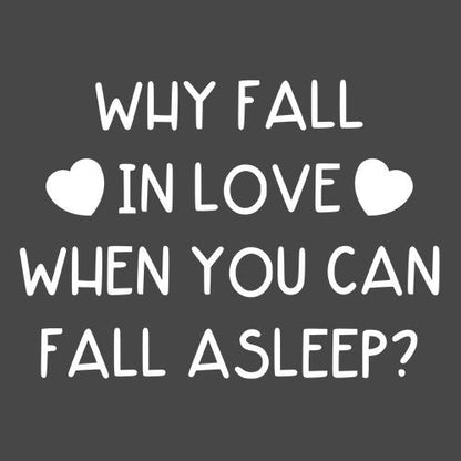 Why Fall In Love When You Can Fall  Asleep