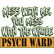 If You Mess With Me You Mess With The Whole Psych Ward - Roadkill T Shirts