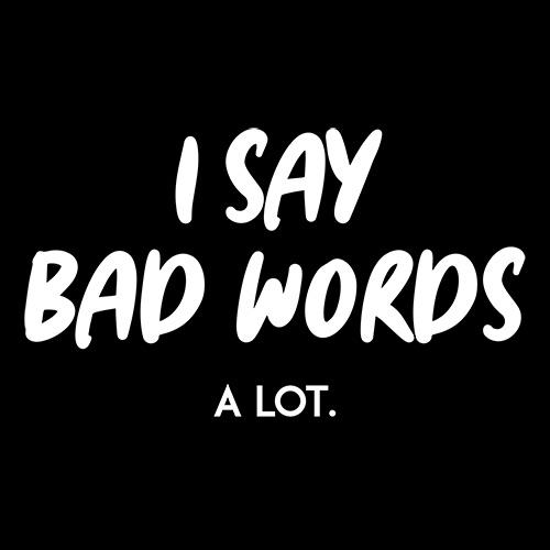 I say bad words a Lot - Roadkill T Shirts