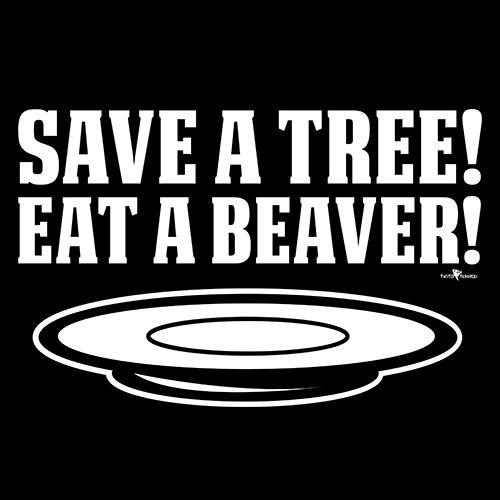 Save A Tree, Eat A Beaver - Roadkill T Shirts