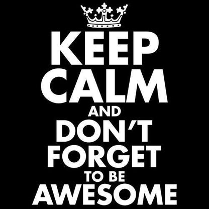 Keep Calm And Don't Forget To Be Awesome - Roadkill T Shirts