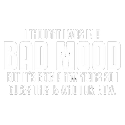 Thought I Was In A Bad Mood But It's Been A Few Years I Guess This Is Who I Am Now - Roadkill T Shirts