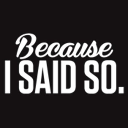 Because I Said So - Roadkill T Shirts