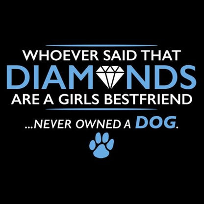 Whoever Said That Diamonds Are A Girls Best Friend Never Owned A Dog T-Shirt - Roadkill T Shirts