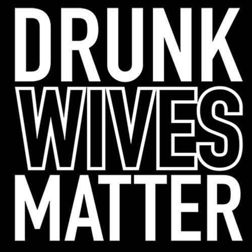 Drunk Wives Matter T-Shirt | Sarcastic Tees