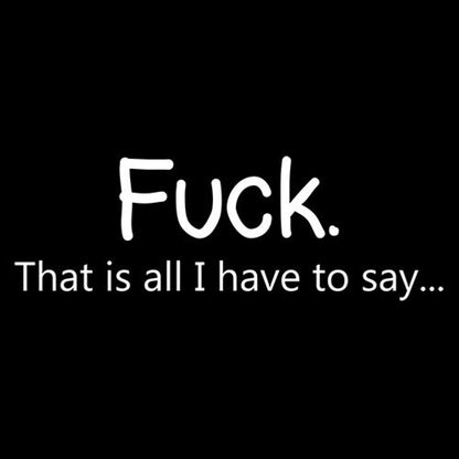 Fuck That Is All I Have To Say T-Shirt