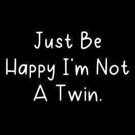 Just Be Glad I'm Not A Twin - Roadkill T Shirts