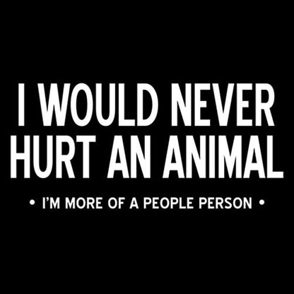 I I Would Never Hurt An Animal, I'm More Of A People Person - Roadkill T Shirts