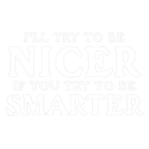 I'll Try To Be Nicer If You Try To Be Smarter Tees