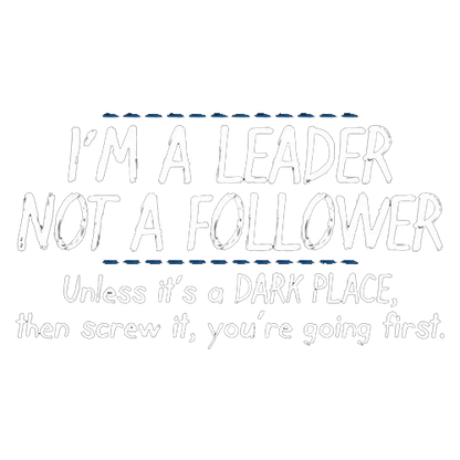 Roadkill T Shirts - I'm A Leader Not A Follower Unless It's A Dark Place Then Screw It You're Going T-Shirt