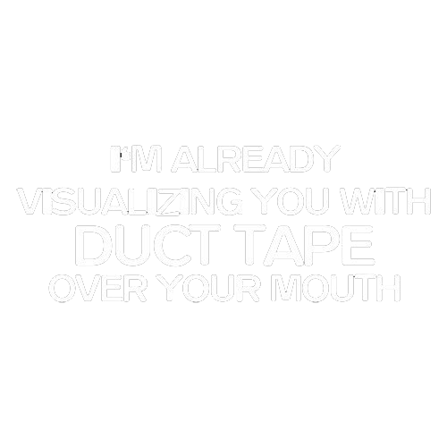 I'm Already Visualizing You With Duct Tape Over Your Mouth - Roadkill T Shirts