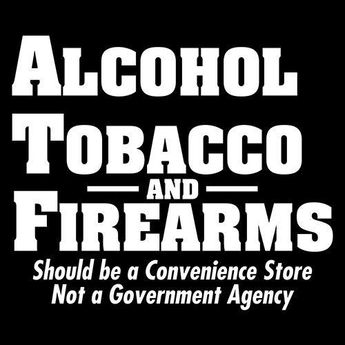 Alcohol, Tobacco and Firearms Should Be A Convenience Store – Feelin Good  Tees™