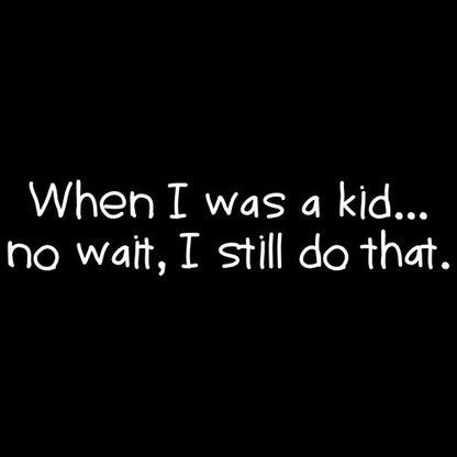 When I Was A Kid No Wait I Still Do That - Roadkill T Shirts