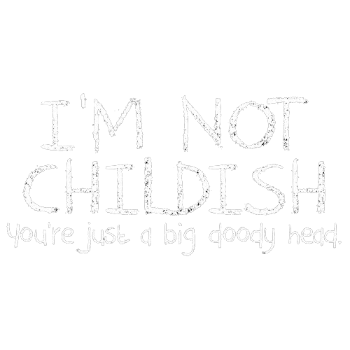 I'm Not Childish You're Just A Big Tees
