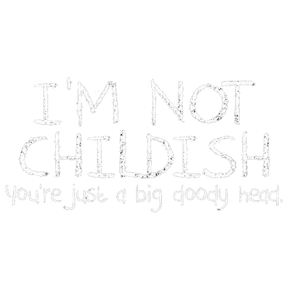 I'm Not Childish You're Just A Big Tees