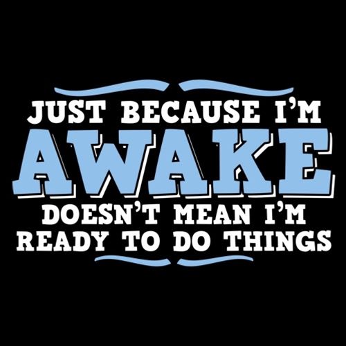 Just because i'm awake doesn't mean i'm ready to do things - Roadkill T Shirts