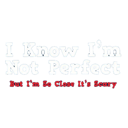 I Know I'm Not Perfect But I'm So Close It's Scary - Roadkill T Shirts