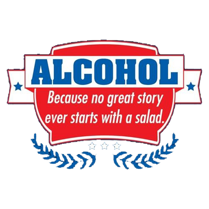 Alcohol - Because No Good Story Ever Started With A Salad - Roadkill T Shirts