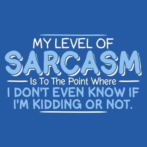 My Level Of Sarcasm Is To The Point Where I Don't Even Know If I'm Kidding Or Not - Roadkill T Shirts