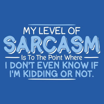 My Level Of Sarcasm Is To The Point Where I Don't Even Know If I'm Kidding Or Not - Roadkill T Shirts