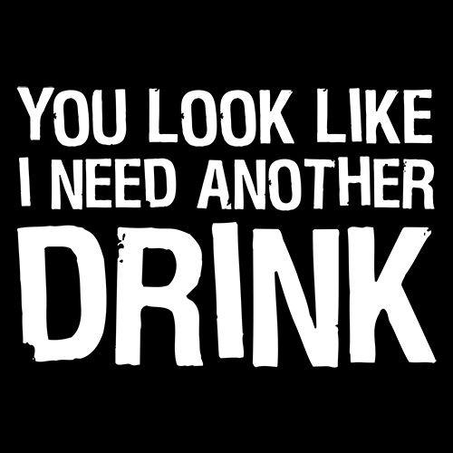 You Look Like I Need Another Drink T-Shirt