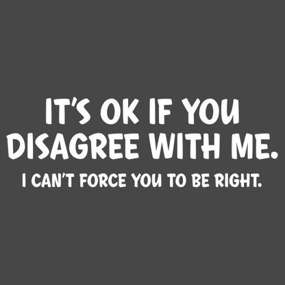 It's Ok If You Disagree With Me T-Shirt - Funny T-Shirts - Roadkill T Shirts