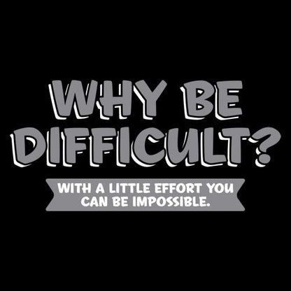 Why Be Difficult With A Little Effort T-Shirt