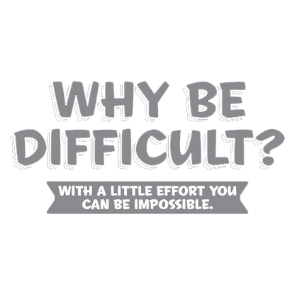 Why Be Difficult With A Little Effort Tees