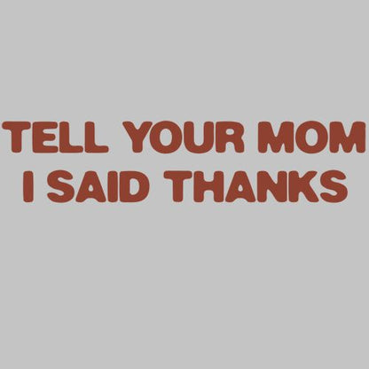 Tell Your Mom I Said Thanks - Roadkill T Shirts