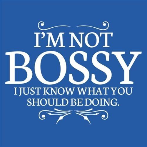 I'm Not Bossy I Just Know What You Should Be Doing - Roadkill T Shirts