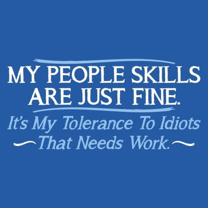 My People Skills Are Fine. It's My Tolerance To Idiots That Needs Work - Roadkill T Shirts