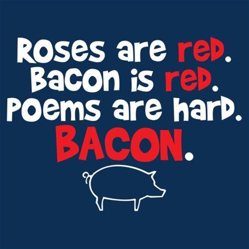 Roses Are Red. Bacon Is Red. Poems Are Hard. BACON - Roadkill T Shirts