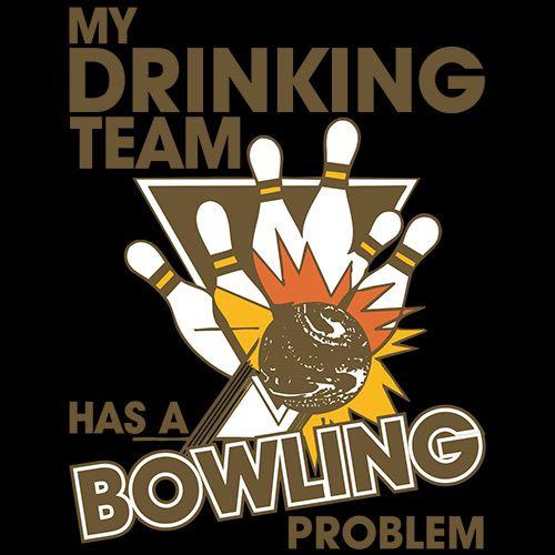 My Drinking Team Has A Bowling Problem - Roadkill T Shirts