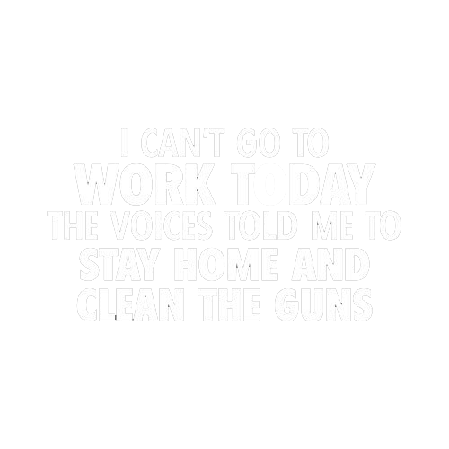 Roadkill T Shirts - I Can't Go To Work Today. The Voices Told Me To Stay Home And Clean The Guns T-Shirt